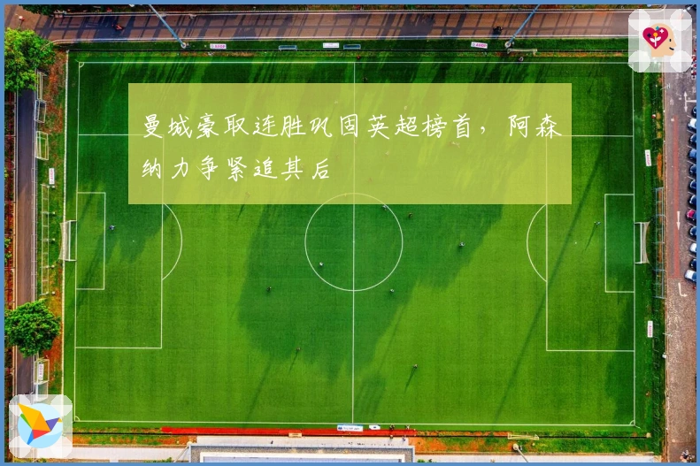 曼城豪取连胜巩固英超榜首，阿森纳力争紧追其后